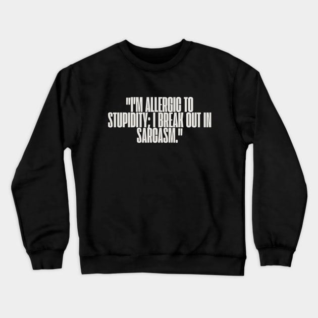 "I'm allergic to stupidity; I break out in sarcasm." Sarcastic Quote Crewneck Sweatshirt by InspiraPrints